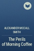 Alexander McCall Smith - The Perils of Morning Coffee
