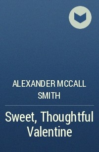 Alexander McCall Smith - Sweet, Thoughtful Valentine