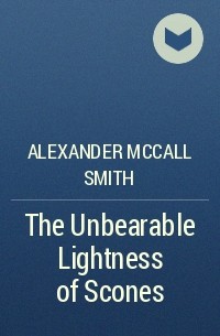 Alexander McCall Smith - The Unbearable Lightness of Scones