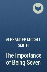 Alexander McCall Smith - The Importance of Being Seven