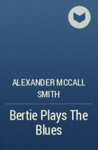 Alexander McCall Smith - Bertie Plays The Blues