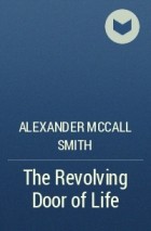 Alexander McCall Smith - The Revolving Door of Life