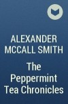 Alexander McCall Smith - The Peppermint Tea Chronicles
