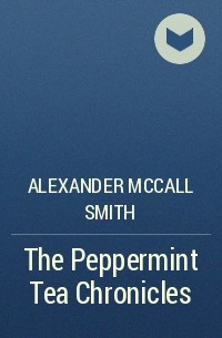 Alexander McCall Smith - The Peppermint Tea Chronicles