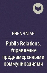 Нина Чаган - Public Relations. Управление преднамеренными коммуникациями