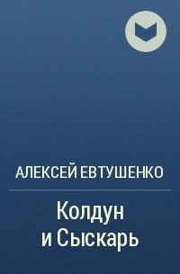 Алексей Евтушенко - Колдун и Сыскарь