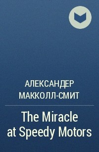Александер Макколл-Смит - The Miracle at Speedy Motors