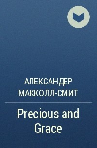 Александер Макколл-Смит - Precious and Grace