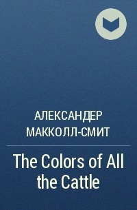 Alexander McCall Smith - The Colors of All the Cattle
