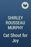 Shirley Rousseau Murphy - Cat Shout for Joy