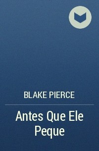 Blake Pierce - Antes Que Ele Peque