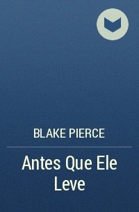 Blake Pierce - Antes Que Ele Leve
