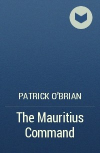 Patrick O'Brian - The Mauritius Command