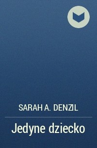 Sarah A. Denzil - Jedyne dziecko