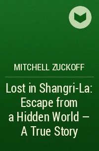 Mitchell Zuckoff - Lost in Shangri-La: Escape from a Hidden World - A True Story
