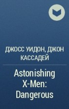 Джосс Уидон, Джон Кассадей - Astonishing X-Men: Dangerous