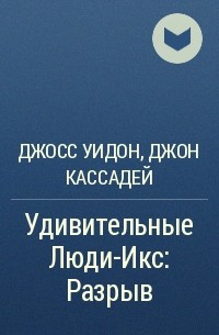 Джосс Уидон, Джон Кассадей - Удивительные Люди-Икс: Разрыв