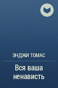 Энджи Томас - Вся ваша ненависть