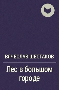 Вячеслав Шестаков - Лес в большом городе