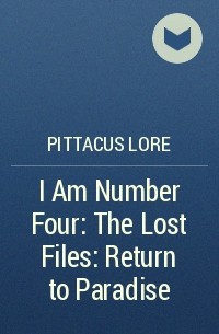 Pittacus Lore - I Am Number Four: The Lost Files: Return to Paradise