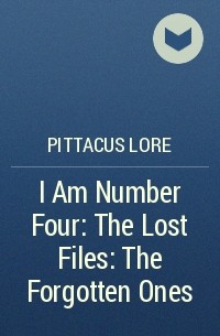 Pittacus Lore - I Am Number Four: The Lost Files: The Forgotten Ones
