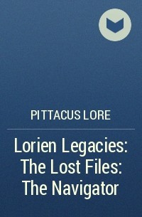 Pittacus Lore - Lorien Legacies: The Lost Files: The Navigator