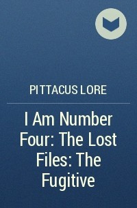 Pittacus Lore - I Am Number Four: The Lost Files: The Fugitive