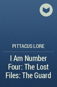 Pittacus Lore - I Am Number Four: The Lost Files: The Guard