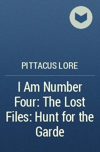 Pittacus Lore - I Am Number Four: The Lost Files: Hunt for the Garde