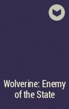  - Wolverine: Enemy of the State