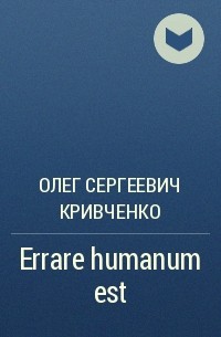 Олег Кривченко - Errare humanum est