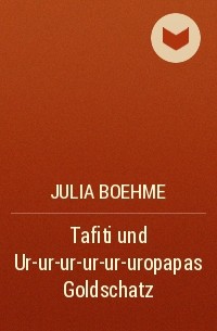 Julia Boehme - Tafiti und Ur-ur-ur-ur-ur-uropapas Goldschatz