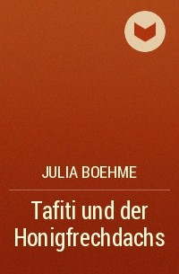 Julia Boehme - Tafiti und der Honigfrechdachs