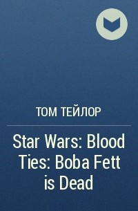 Том Тейлор - Star Wars: Blood Ties: Boba Fett is Dead