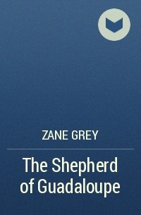 Зейн Грей - The Shepherd of Guadaloupe