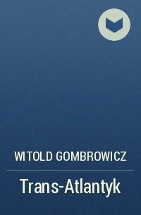 Witold Gombrowicz - Trans-Atlantyk