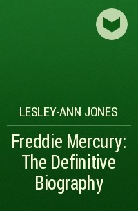 Lesley-Ann Jones - Freddie Mercury: The Definitive Biography