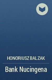 Honoriusz Balzak - Bank Nucingena