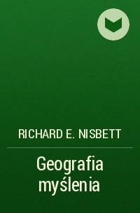 Ричард Нисбетт - Geografia myślenia