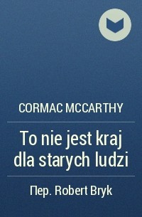 Cormac McCarthy - To nie jest kraj dla starych ludzi