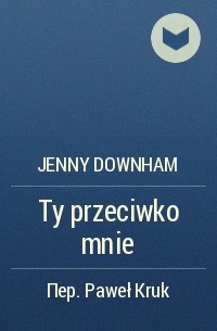 Jenny Downham - Ty przeciwko mnie