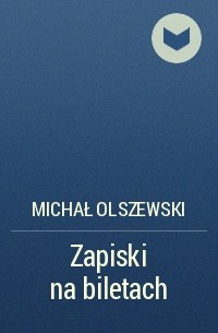 Michał Olszewski - Zapiski na biletach
