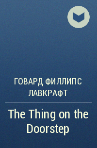 Говард Филлипс Лавкрафт - The Thing on the Doorstep