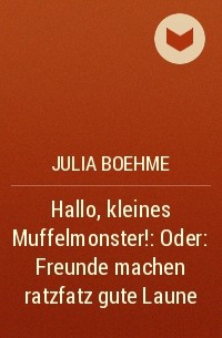 Julia Boehme - Hallo, kleines Muffelmonster!: Oder: Freunde machen ratzfatz gute Laune