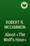 Robert R. McCammon - About &quot;The Wolf&#039;s Hour&quot;
