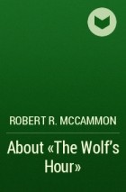Robert R. McCammon - About &quot;The Wolf&#039;s Hour&quot;