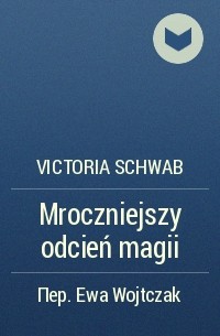Victoria Schwab - Mroczniejszy odcień magii