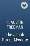 Ричард Фримен - The Jacob Street Mystery