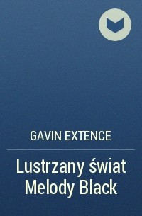 Gavin Extence - Lustrzany świat Melody Black