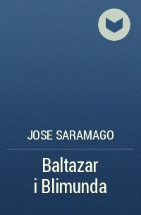 Жозе Сарамаго - Baltazar i Blimunda